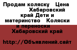 Продам коляску › Цена ­ 17 000 - Хабаровский край Дети и материнство » Коляски и переноски   . Хабаровский край